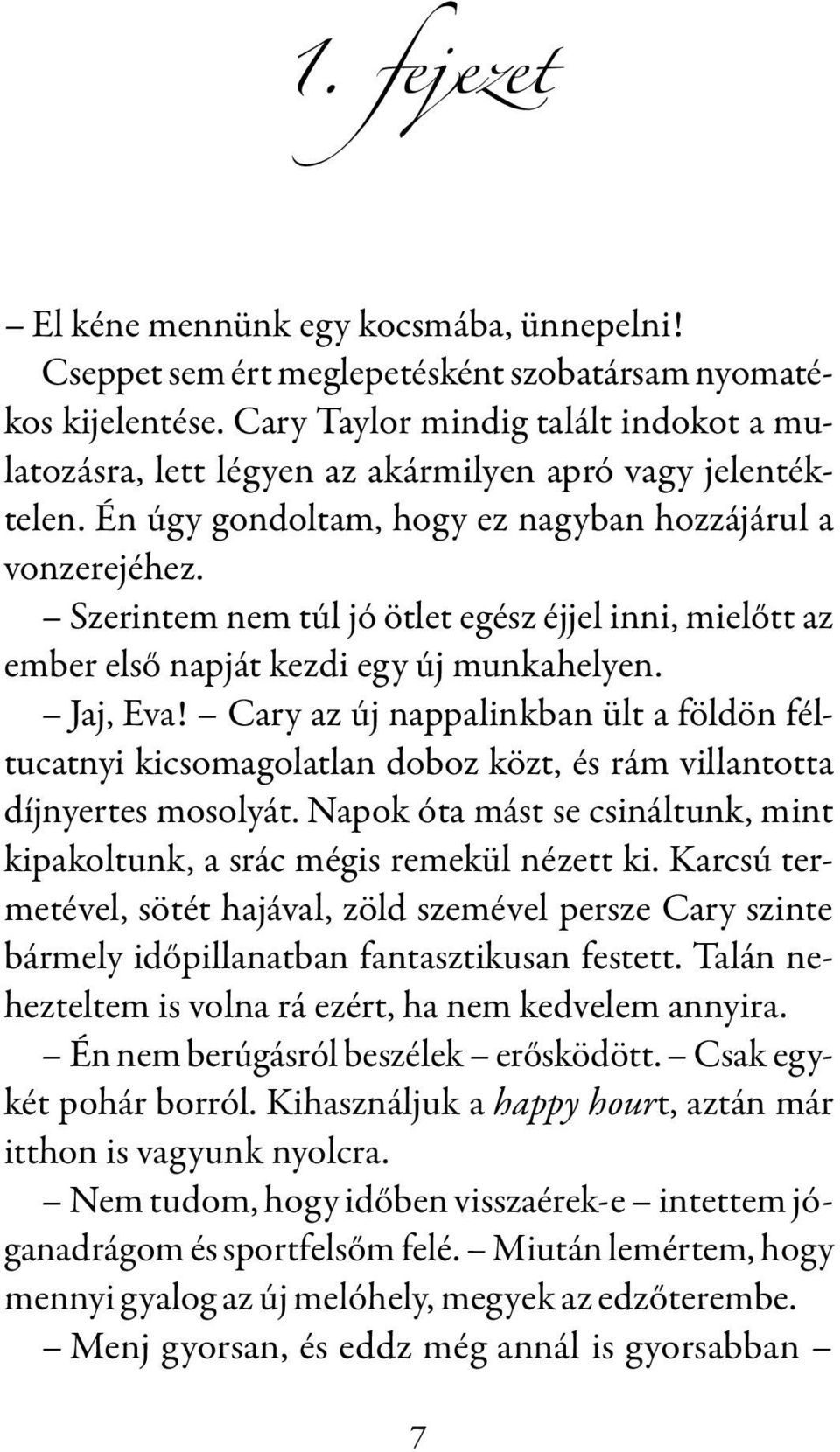 Szerintem nem túl jó ötlet egész éjjel inni, mielőtt az ember első napját kezdi egy új munkahelyen. Jaj, Eva!