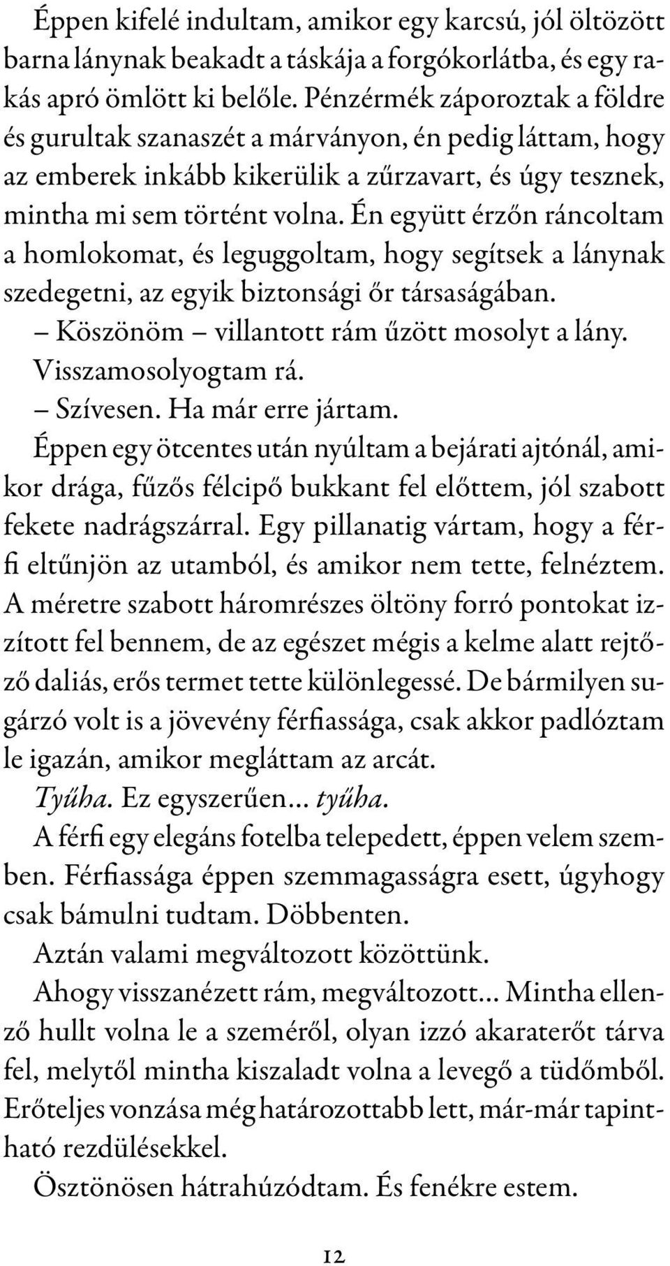 Én együtt érzőn ráncoltam a homlokomat, és leguggoltam, hogy segítsek a lánynak szedegetni, az egyik biztonsági őr társaságában. Köszönöm villantott rám űzött mosolyt a lány. Visszamosolyogtam rá.