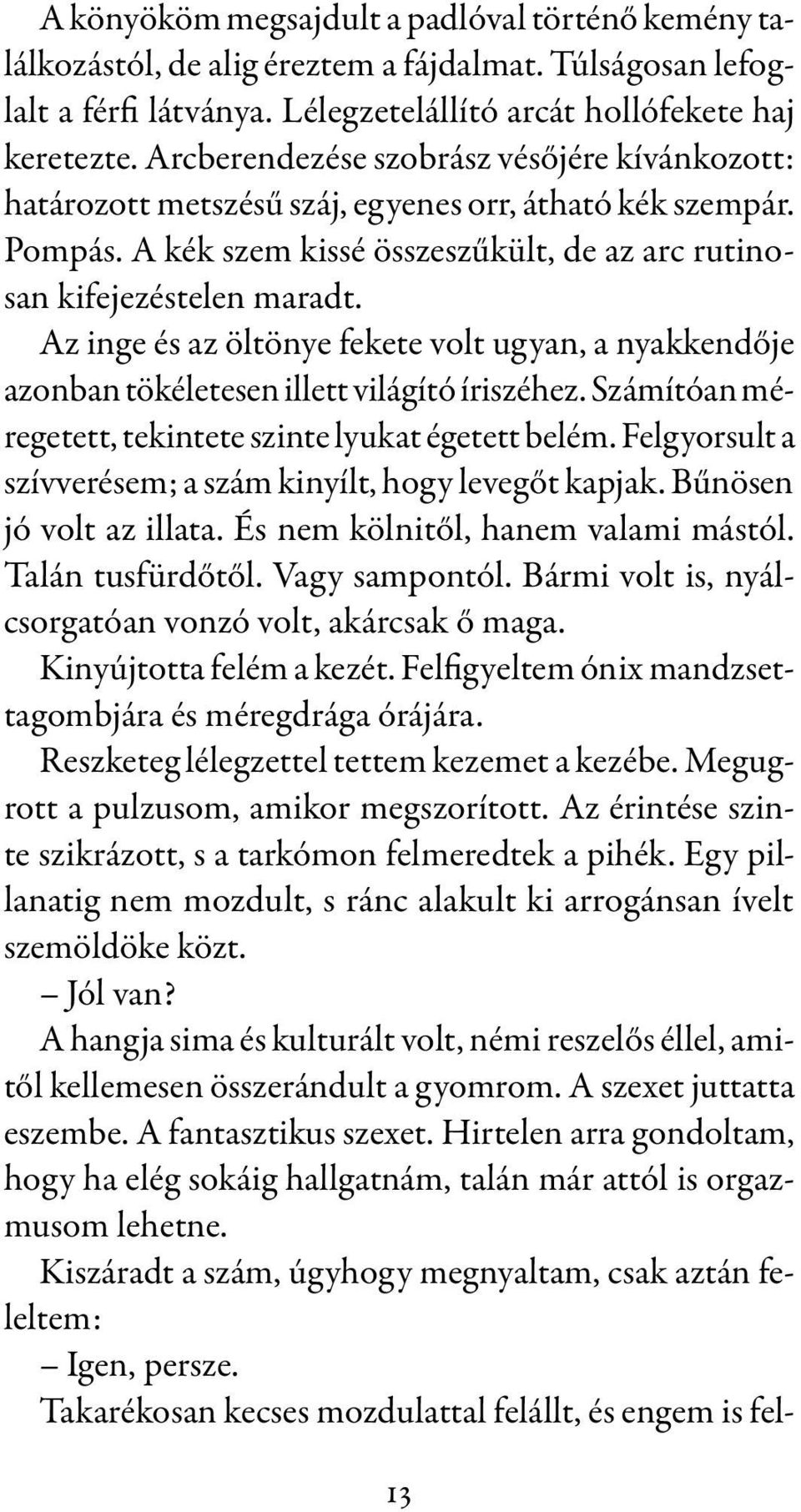 Az inge és az öltönye fekete volt ugyan, a nyakkendője azonban tökéletesen illett világító íriszéhez. Számítóan méregetett, tekintete szinte lyukat égetett belém.
