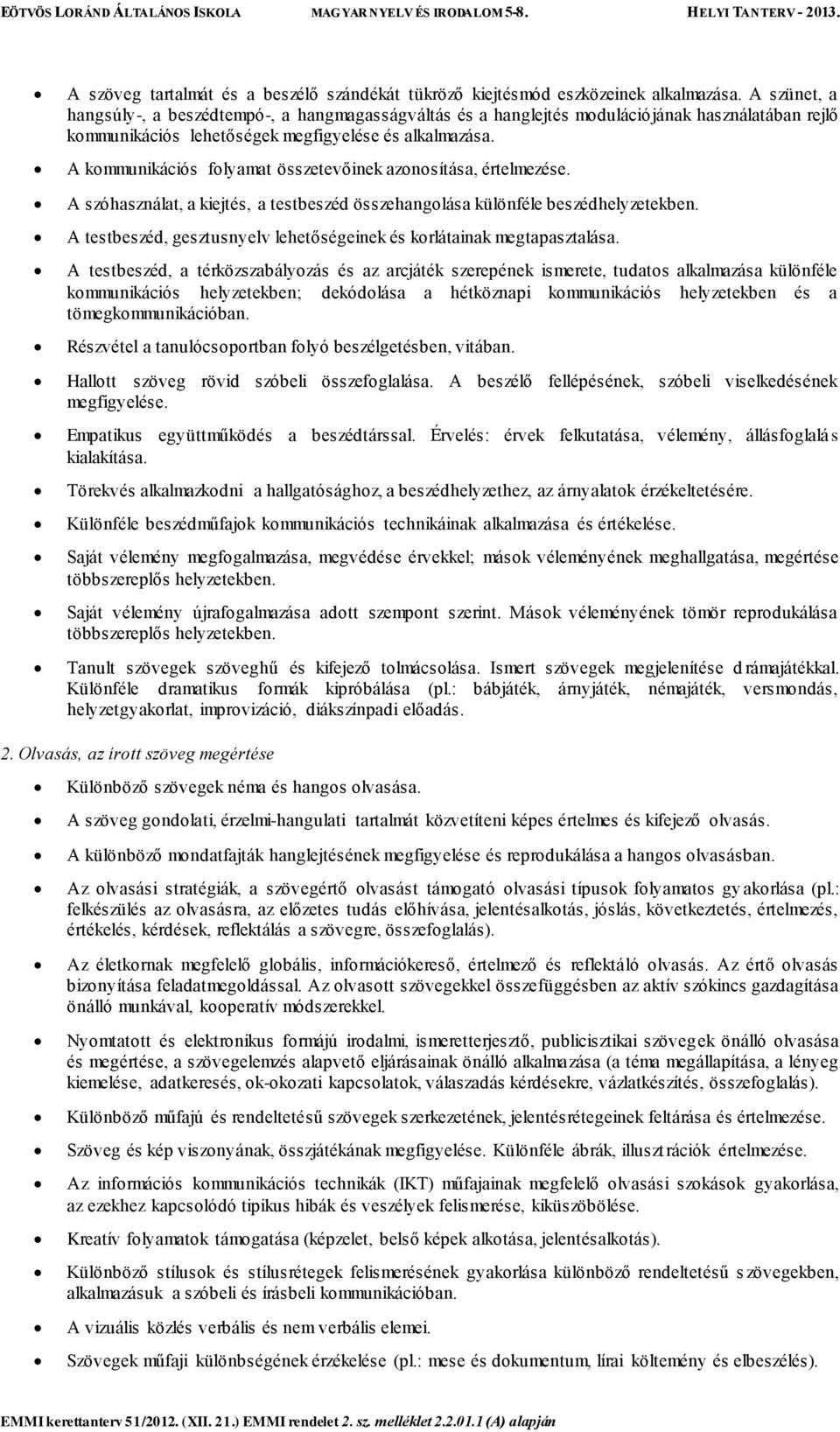 A kommunikációs folyamat összetevőinek azonosítása, értelmezése. A szóhasználat, a kiejtés, a testbeszéd összehangolása különféle beszédhelyzetekben.