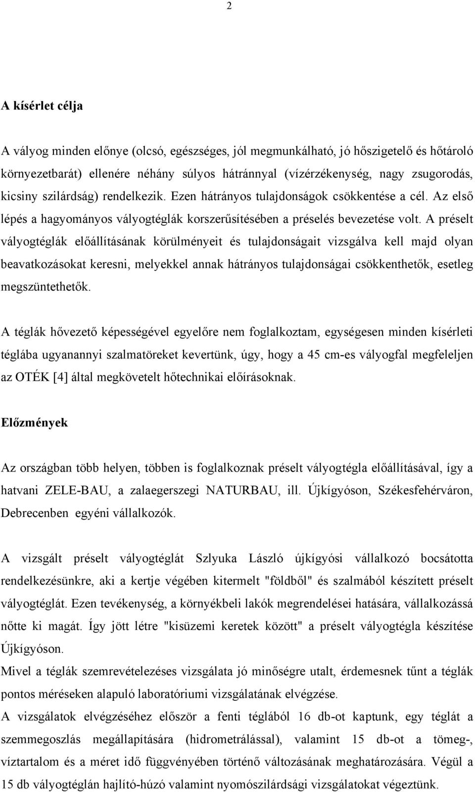 A préselt vályogtéglák előállításának körülményeit és tulajdonságait vizsgálva kell majd olyan beavatkozásokat keresni, melyekkel annak hátrányos tulajdonságai csökkenthetők, esetleg megszüntethetők.