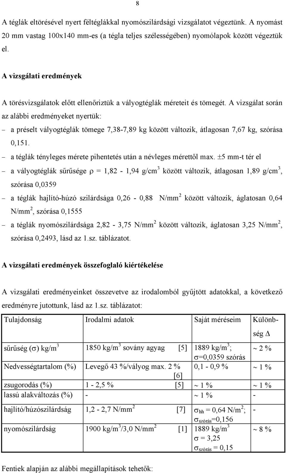A vizsgálat során az alábbi eredményeket nyertük: a préselt vályogtéglák tömege 7,38-7,89 kg között változik, átlagosan 7,67 kg, szórása 0,151.