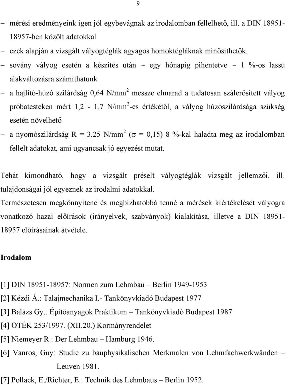 próbatesteken mért 1,2-1,7 N/mm 2 -es értékétől, a vályog húzószilárdsága szükség esetén növelhető a nyomószilárdság R = 3,25 N/mm 2 (σ = 0,15) 8 %-kal haladta meg az irodalomban fellelt adatokat,