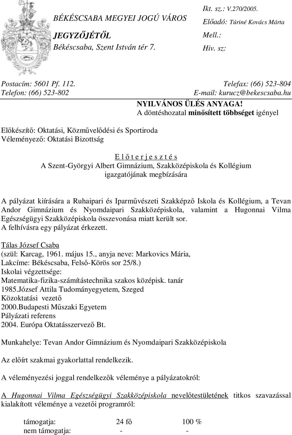 A döntéshozatal minősített többséget igényel E l ő t e r j e s z t é s A Szent-Györgyi Albert Gimnázium, Szakközépiskola és Kollégium igazgatójának megbízására A pályázat kiírására a Ruhaipari és