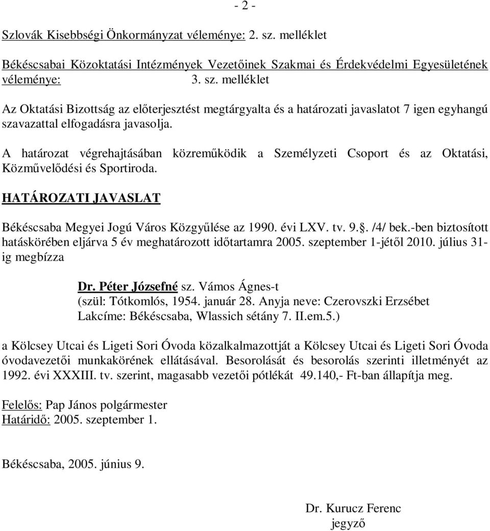 . /4/ bek.-ben biztosított hatáskörében eljárva 5 év meghatározott időtartamra 2005. szeptember 1-jétől 2010. július 31- ig megbízza Dr. Péter Józsefné sz. Vámos Ágnes-t (szül: Tótkomlós, 1954.