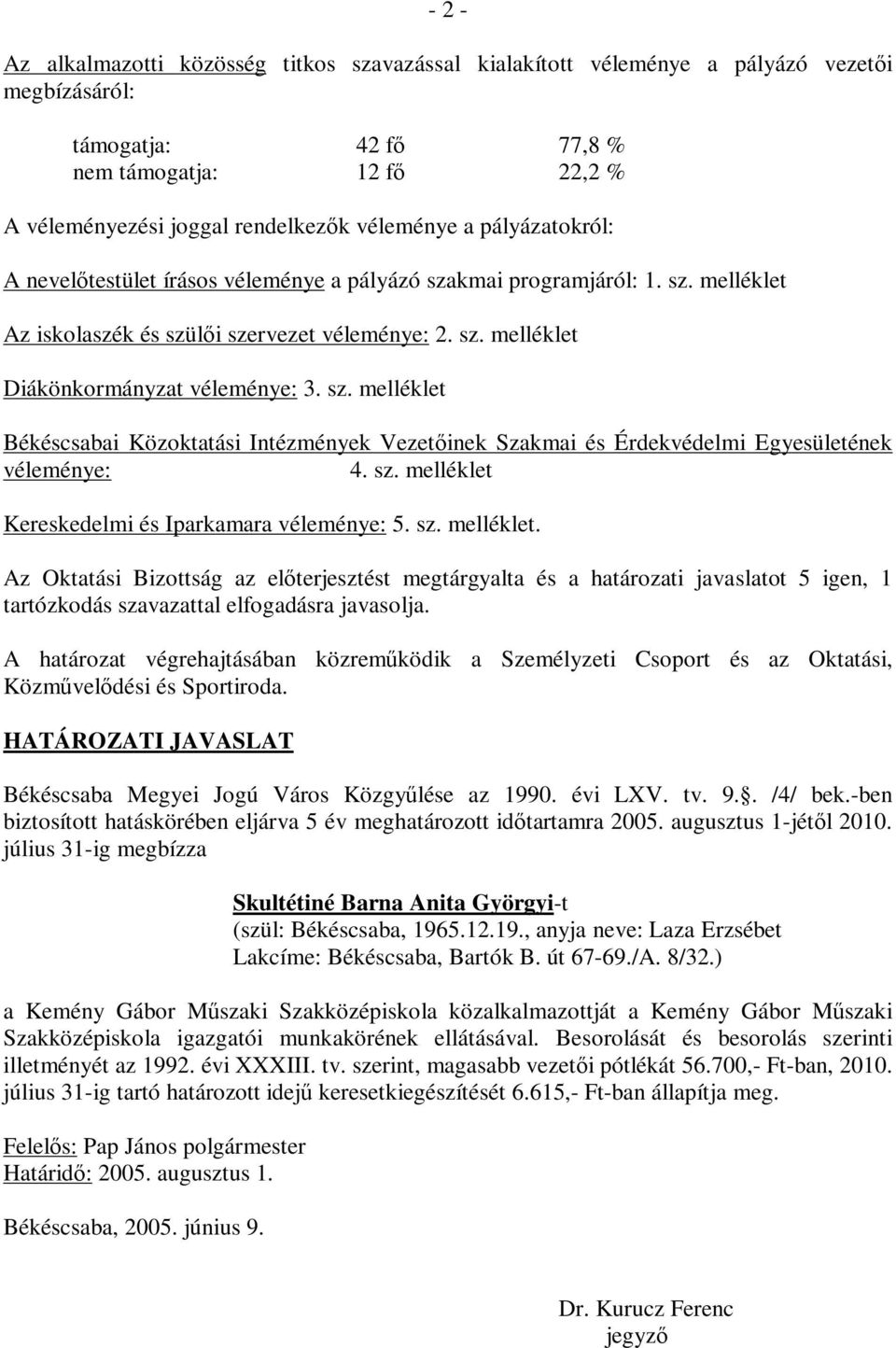 sz. melléklet Békéscsabai Közoktatási Intézmények Vezetőinek Szakmai és Érdekvédelmi Egyesületének véleménye: 4. sz. melléklet Kereskedelmi és Iparkamara véleménye: 5. sz. melléklet. Az Oktatási Bizottság az előterjesztést megtárgyalta és a határozati javaslatot 5 igen, 1 tartózkodás szavazattal elfogadásra javasolja.