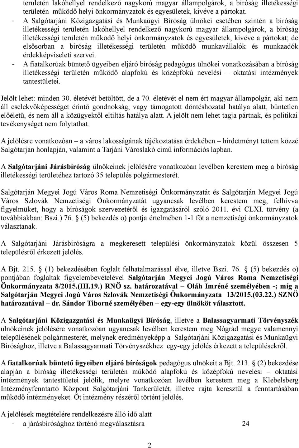 működő helyi önkormányzatok és egyesületek, kivéve a pártokat; de elsősorban a bíróság illetékességi területén működő munkavállalók és munkaadók érdekképviseleti szervei.