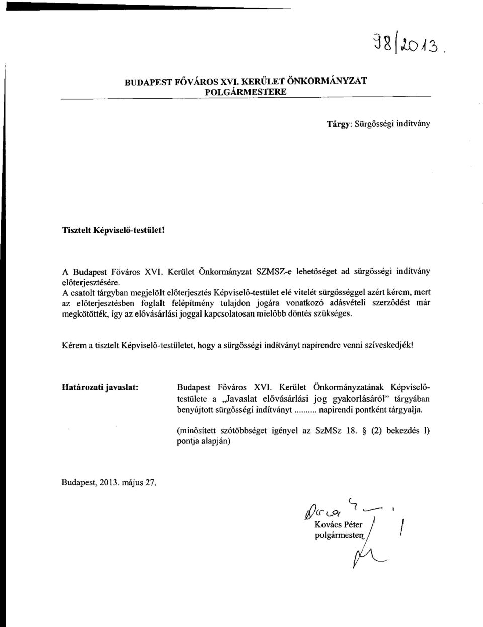A csatolt tárgyban megjelölt előterjesztés Képviselő-testület elé vitelét sürgősséggel azért kérem, mert az előterjesztésben foglalt felépítmény tulajdon jogára vonatkozó adásvételi szerződést már