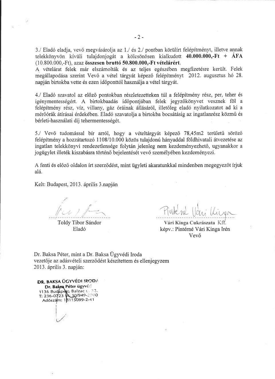 Felek megállapodása szerint Vevő a vétel tárgyát képező felépítményt 2012. augusztus hó 28. napján birtokba vette és ezen időponttól használja a vétel tárgyát. 4.