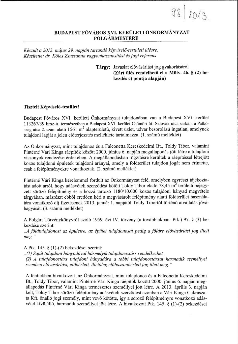 Budapest Főváros XVI. kerületi Önkormányzat tulajdonában van a Budapest XVI. kerület 113267/39 hrsz-ú, természetben a Budapest XVI. kerület Csömöri út- Szlovák utca sarkán, a Patkószeg utca 2.