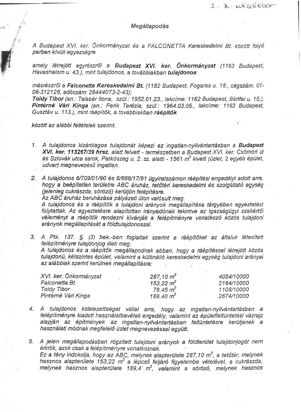 . cégszám: 01-06-312126, adószám: 28444073-2-43); Toldy Tibor (an.: Talabér Ilona, szül.: 1952.01.23., lakcíme: 1162 Budapest Bértfai u. 15.); Pintérné Vári Kinga (an.: Ferík Terézia, szül.: 1964.03.