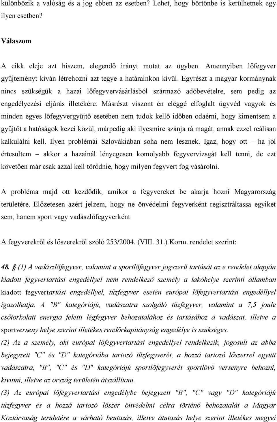 Egyrészt a magyar kormánynak nincs szükségük a hazai lőfegyvervásárlásból származó adóbevételre, sem pedig az engedélyezési eljárás illetékére.