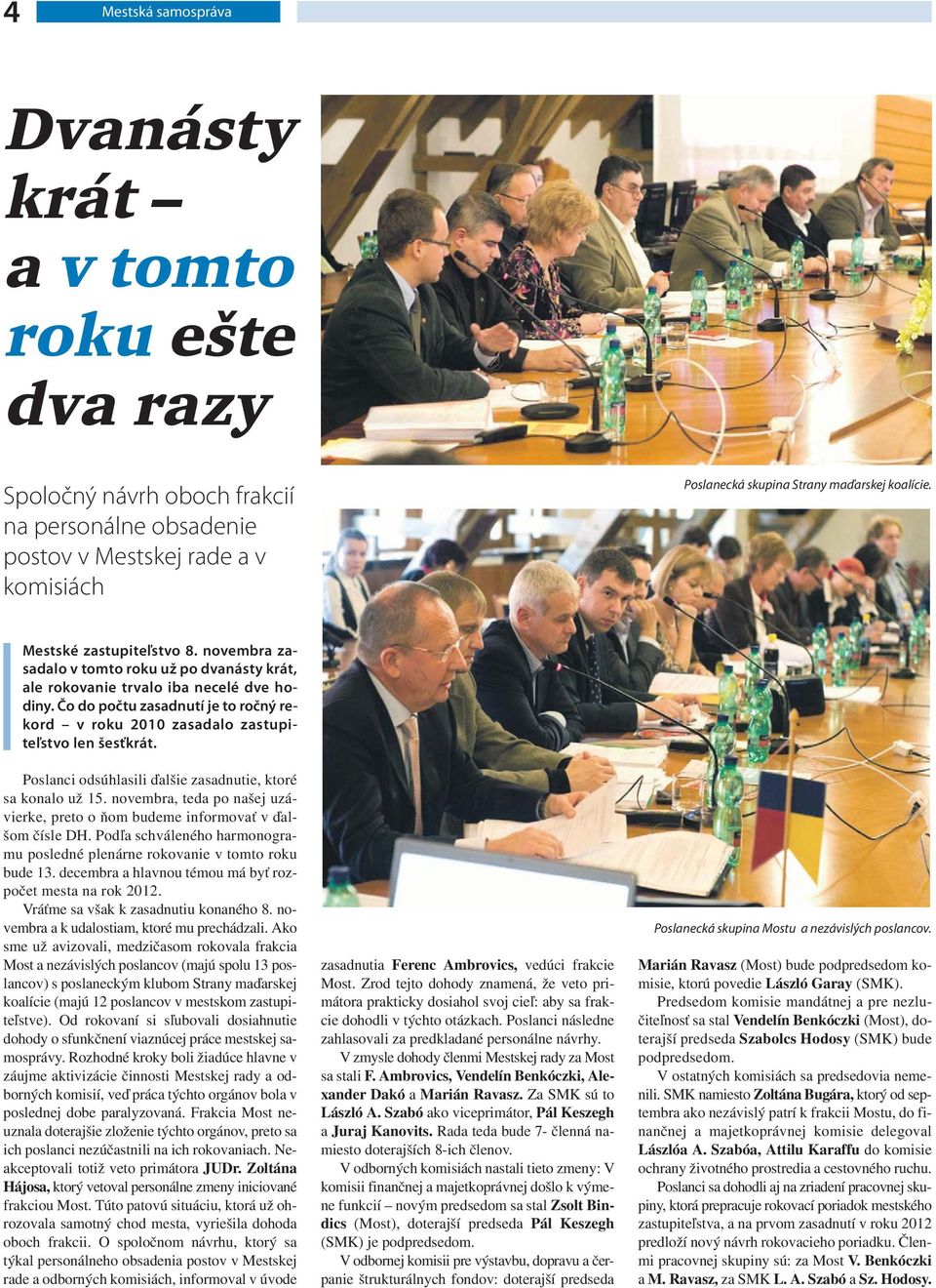 Čo do počtu zasadnutí je to ročný rekord v roku 2010 zasadalo zastupiteľstvo len šesťkrát. Poslanci odsúhlasili ďalšie zasadnutie, ktoré sa konalo už 15.