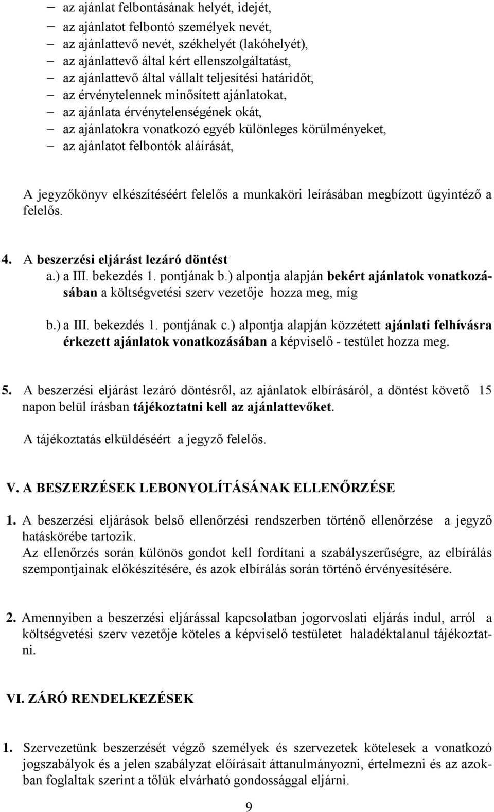 aláírását, A jegyzőkönyv elkészítéséért felelős a munkaköri leírásában megbízott ügyintéző a felelős. 4. A beszerzési eljárást lezáró döntést a.) a III. bekezdés 1. pontjának b.