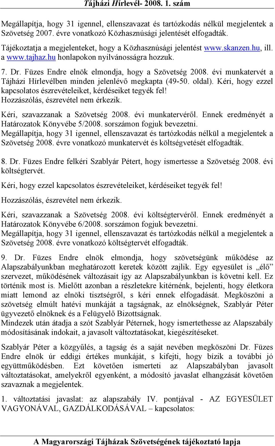 évi munkatervét a Tájházi Hírlevélben minden jelenlévő megkapta (49-50. oldal). Kéri, hogy ezzel kapcsolatos észrevételeiket, kérdéseiket tegyék fel! Hozzászólás, észrevétel nem érkezik.