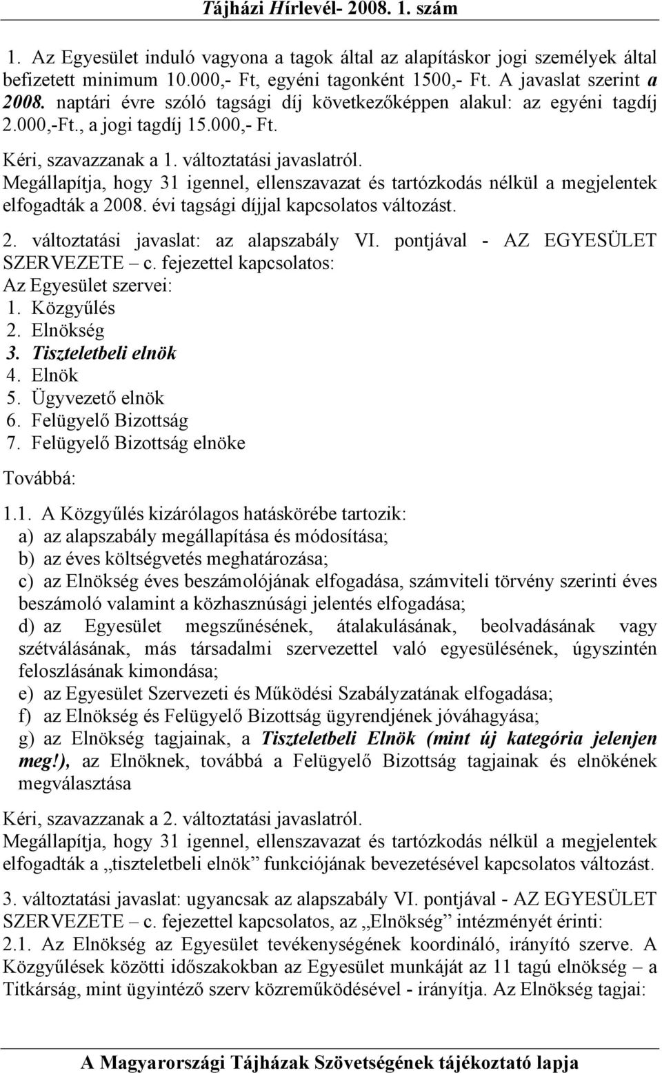 Megállapítja, hogy 31 igennel, ellenszavazat és tartózkodás nélkül a megjelentek elfogadták a 2008. évi tagsági díjjal kapcsolatos változást. 2. változtatási javaslat: az alapszabály VI.