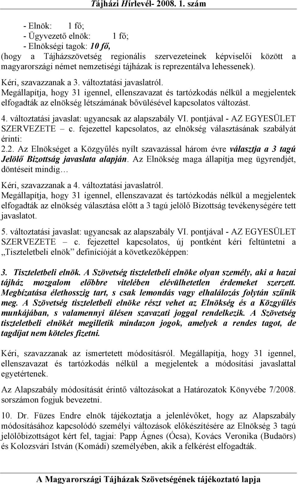 Megállapítja, hogy 31 igennel, ellenszavazat és tartózkodás nélkül a megjelentek elfogadták az elnökség létszámának bővülésével kapcsolatos változást. 4.