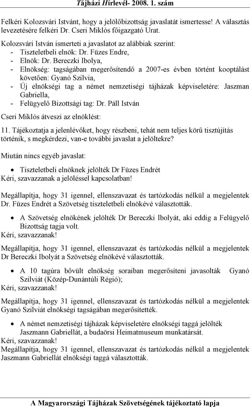 Bereczki Ibolya, - Elnökség: tagságában megerősítendő a 2007-es évben történt kooptálást követően: Gyanó Szilvia, - Új elnökségi tag a német nemzetiségi tájházak képviseletére: Jaszman Gabriella, -