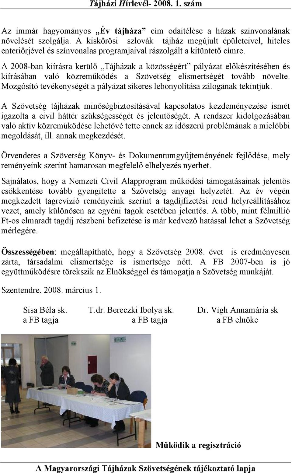 A 2008-ban kiírásra kerülő Tájházak a közösségért pályázat előkészítésében és kiírásában való közreműködés a Szövetség elismertségét tovább növelte.
