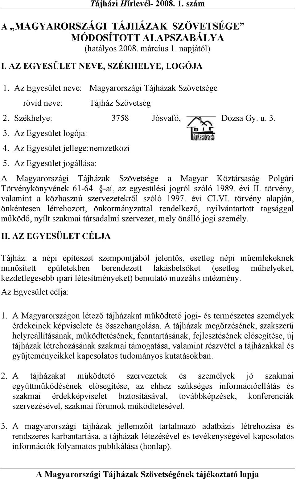 Az Egyesület jogállása: A Magyarországi Tájházak Szövetsége a Magyar Köztársaság Polgári Törvénykönyvének 61-64. -ai, az egyesülési jogról szóló 1989. évi II.