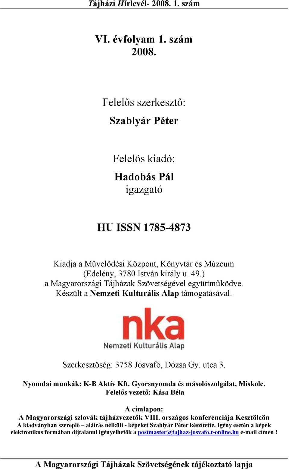 ) a Magyarországi Tájházak Szövetségével együttműködve. Készült a Nemzeti Kulturális Alap támogatásával. Szerkesztőség: 3758 Jósvafő, Dózsa Gy. utca 3. Nyomdai munkák: K-B Aktív Kft.