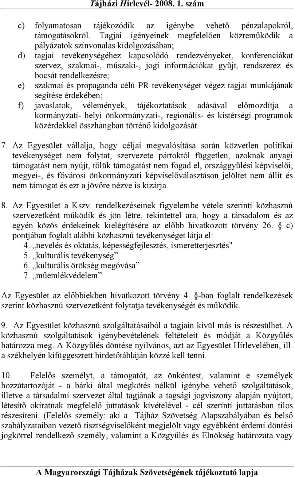 gyűjt, rendszerez és bocsát rendelkezésre; e) szakmai és propaganda célú PR tevékenységet végez tagjai munkájának segítése érdekében; f) javaslatok, vélemények, tájékoztatások adásával előmozdítja a