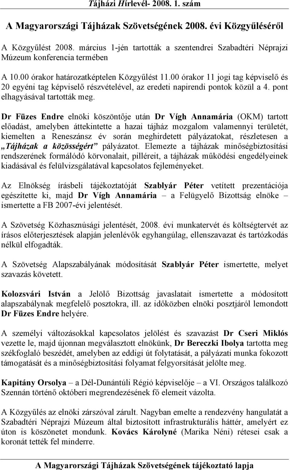Dr Füzes Endre elnöki köszöntője után Dr Vígh Annamária (OKM) tartott előadást, amelyben áttekintette a hazai tájház mozgalom valamennyi területét, kiemelten a Reneszánsz év során meghirdetett