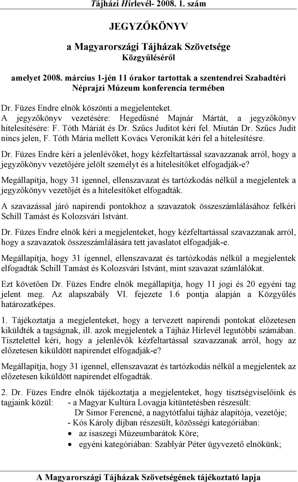 Szűcs Judit nincs jelen, F. Tóth Mária mellett Kovács Veronikát kéri fel a hitelesítésre. Dr.