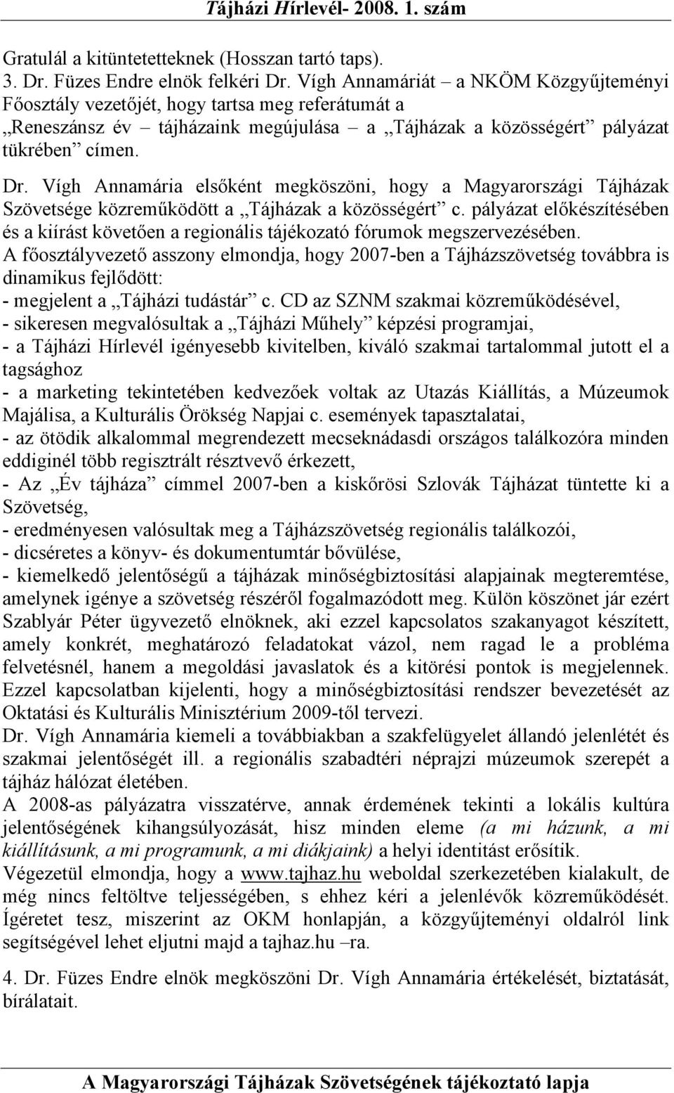 Vígh Annamária elsőként megköszöni, hogy a Magyarországi Tájházak Szövetsége közreműködött a Tájházak a közösségért c.