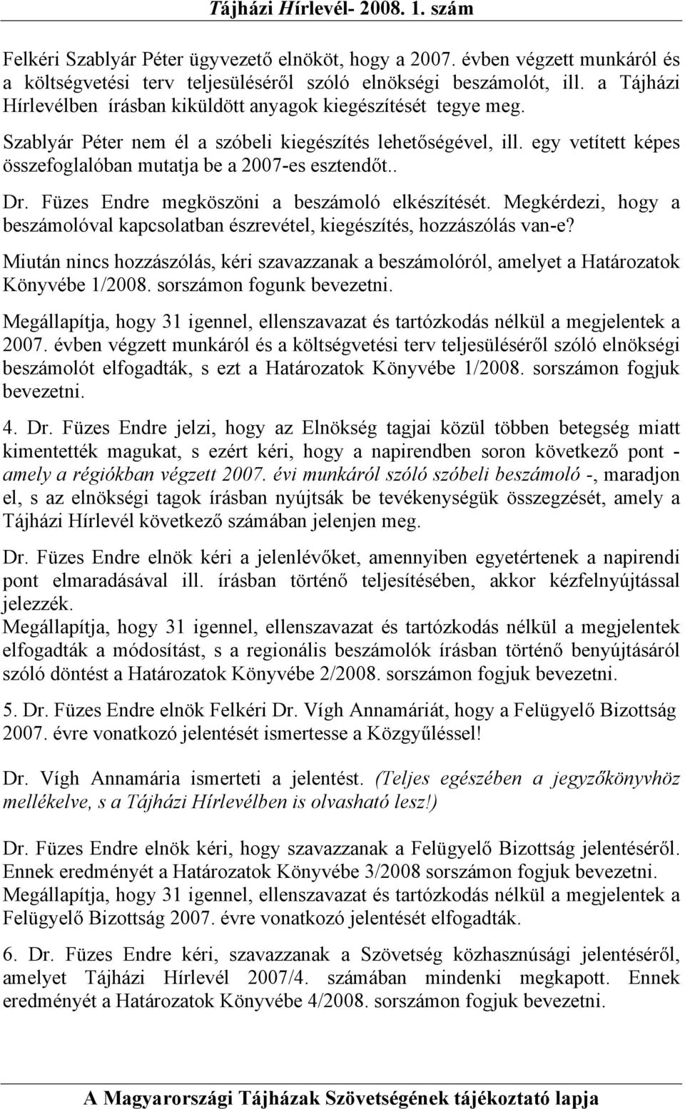 egy vetített képes összefoglalóban mutatja be a 2007-es esztendőt.. Dr. Füzes Endre megköszöni a beszámoló elkészítését.