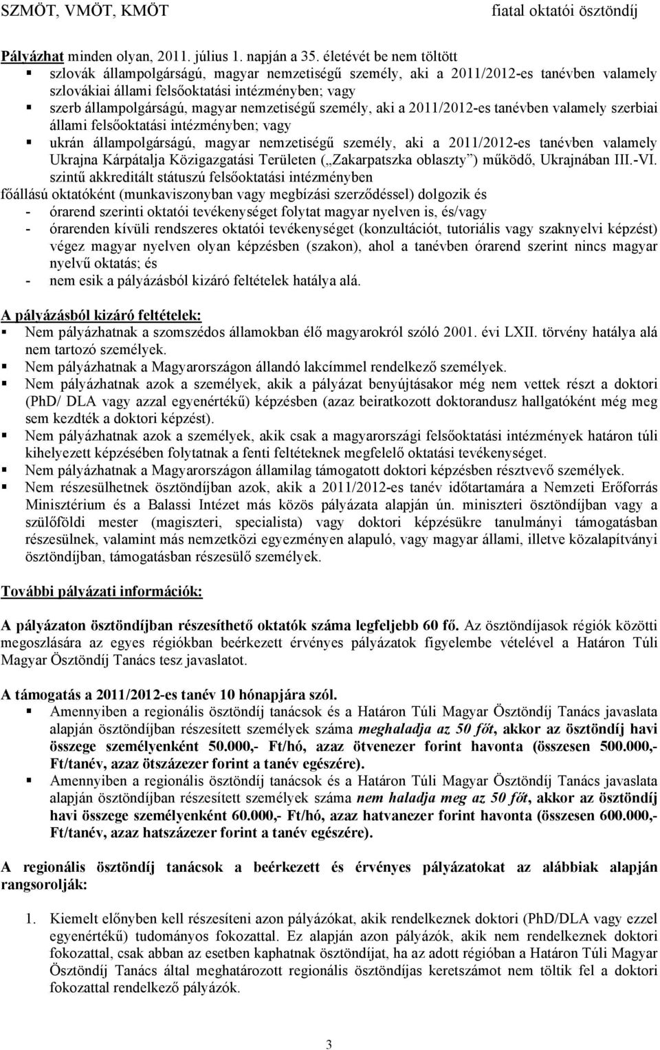 nemzetiségű személy, aki a 2011/2012-es tanévben valamely szerbiai állami felsőoktatási intézményben; vagy ukrán állampolgárságú, magyar nemzetiségű személy, aki a 2011/2012-es tanévben valamely