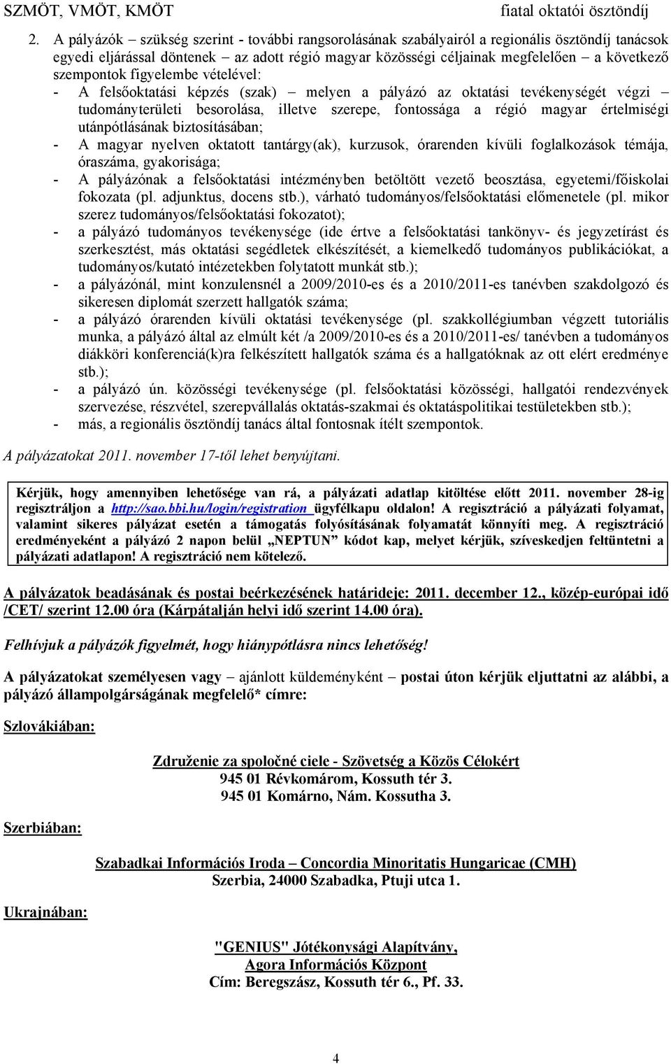 utánpótlásának biztosításában; - A magyar nyelven oktatott tantárgy(ak), kurzusok, órarenden kívüli foglalkozások témája, óraszáma, gyakorisága; - A pályázónak a felsőoktatási intézményben betöltött