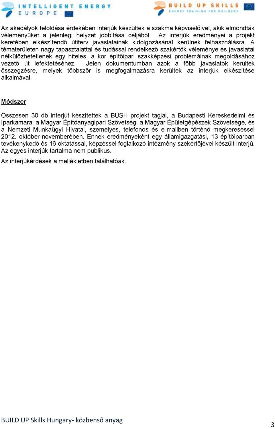 A tématerületen nagy tapasztalattal és tudással rendelkező szakértők véleménye és javaslatai nélkülözhetetlenek egy hiteles, a kor építőipari szakképzési problémáinak megoldásához vezető út