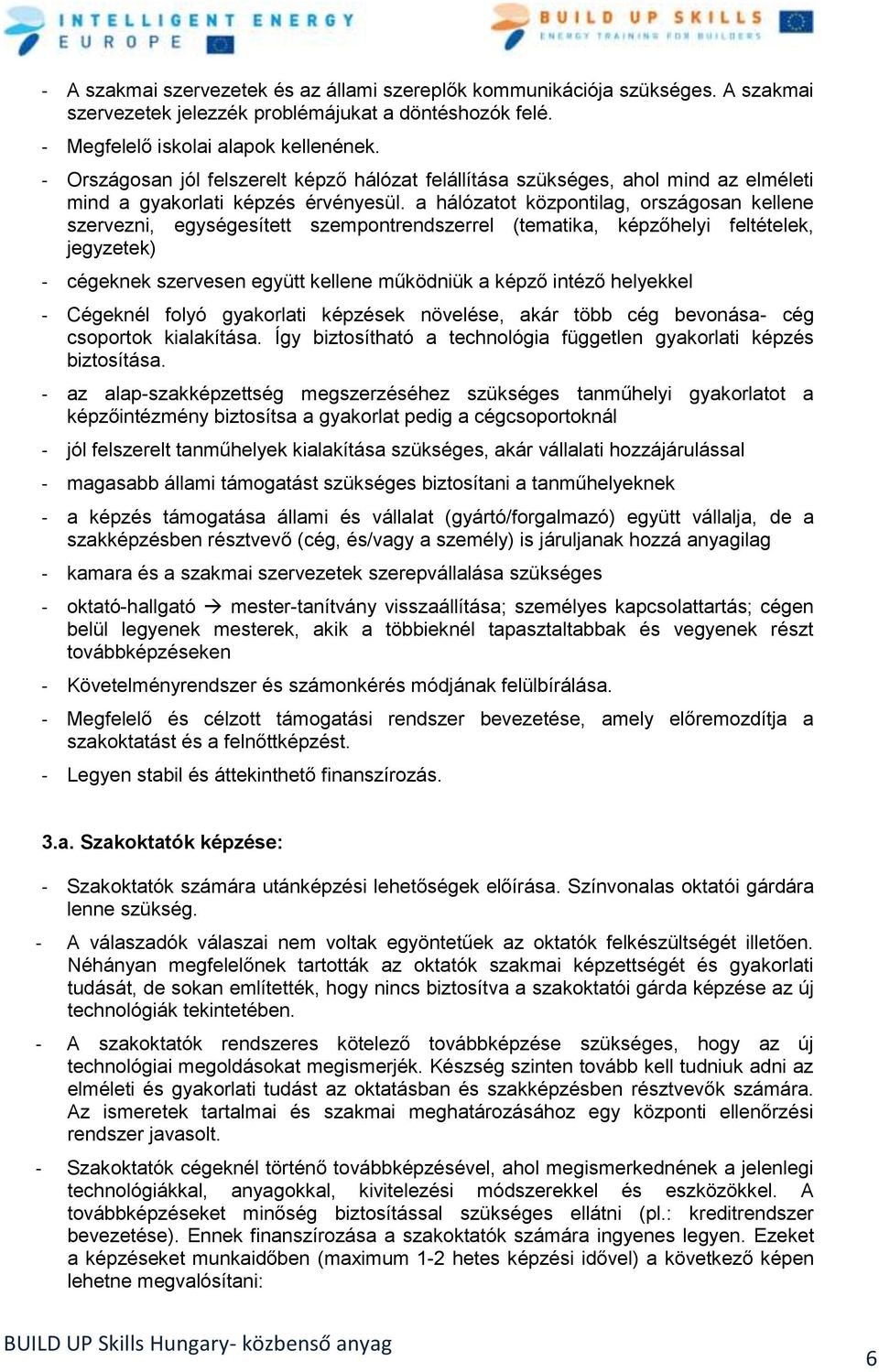 a hálózatot központilag, országosan kellene szervezni, egységesített szempontrendszerrel (tematika, képzőhelyi feltételek, jegyzetek) - cégeknek szervesen együtt kellene működniük a képző intéző