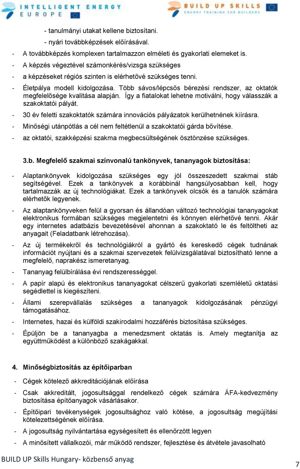 Több sávos/lépcsős bérezési rendszer, az oktatók megfelelősége kvalitása alapján. Így a fiatalokat lehetne motiválni, hogy válasszák a szakoktatói pályát.