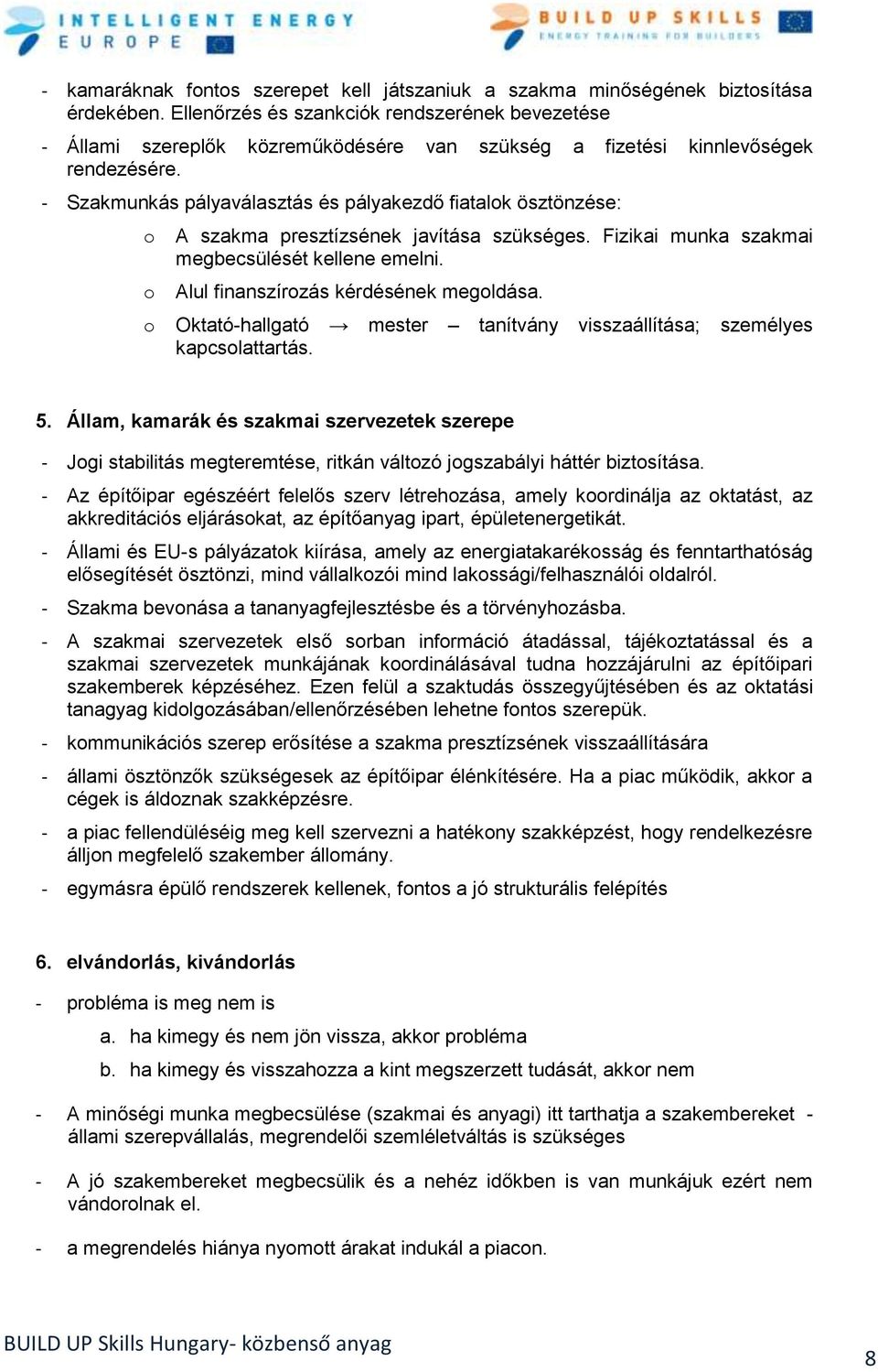 - Szakmunkás pályaválasztás és pályakezdő fiatalok ösztönzése: o o o A szakma presztízsének javítása szükséges. Fizikai munka szakmai megbecsülését kellene emelni.