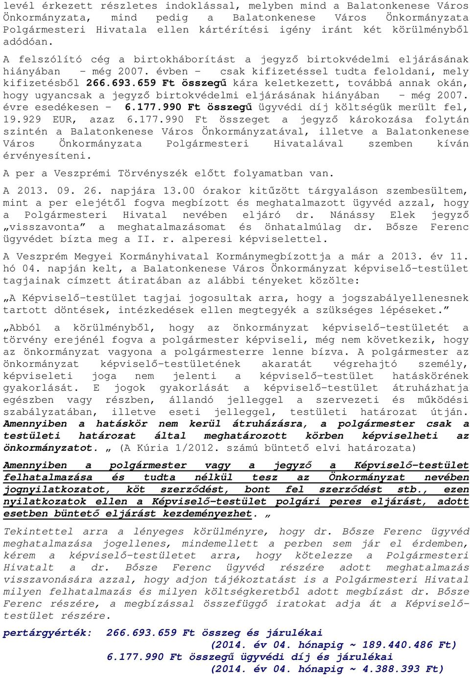 659 Ft összegű kára keletkezett, továbbá annak okán, hogy ugyancsak a jegyző birtokvédelmi eljárásának hiányában - még 2007. évre esedékesen - 6.177.