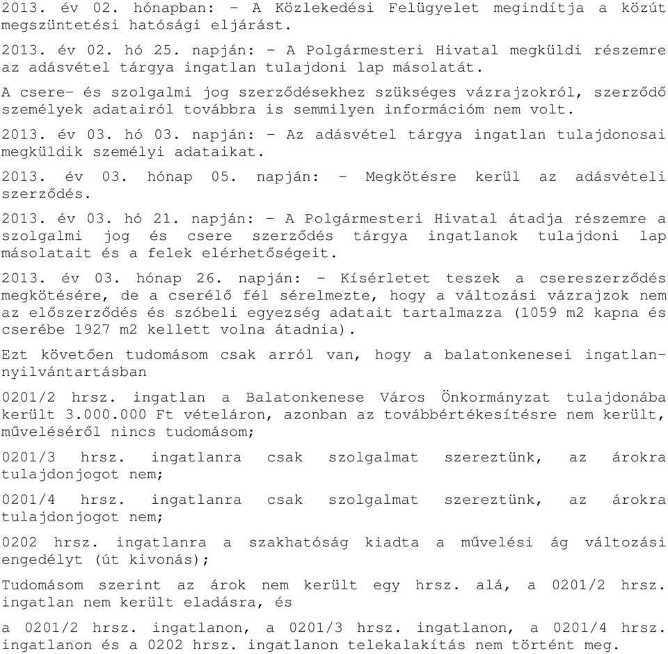 A csere- és szolgalmi jog szerződésekhez szükséges vázrajzokról, szerződő személyek adatairól továbbra is semmilyen információm nem volt. 2013. év 03. hó 03.