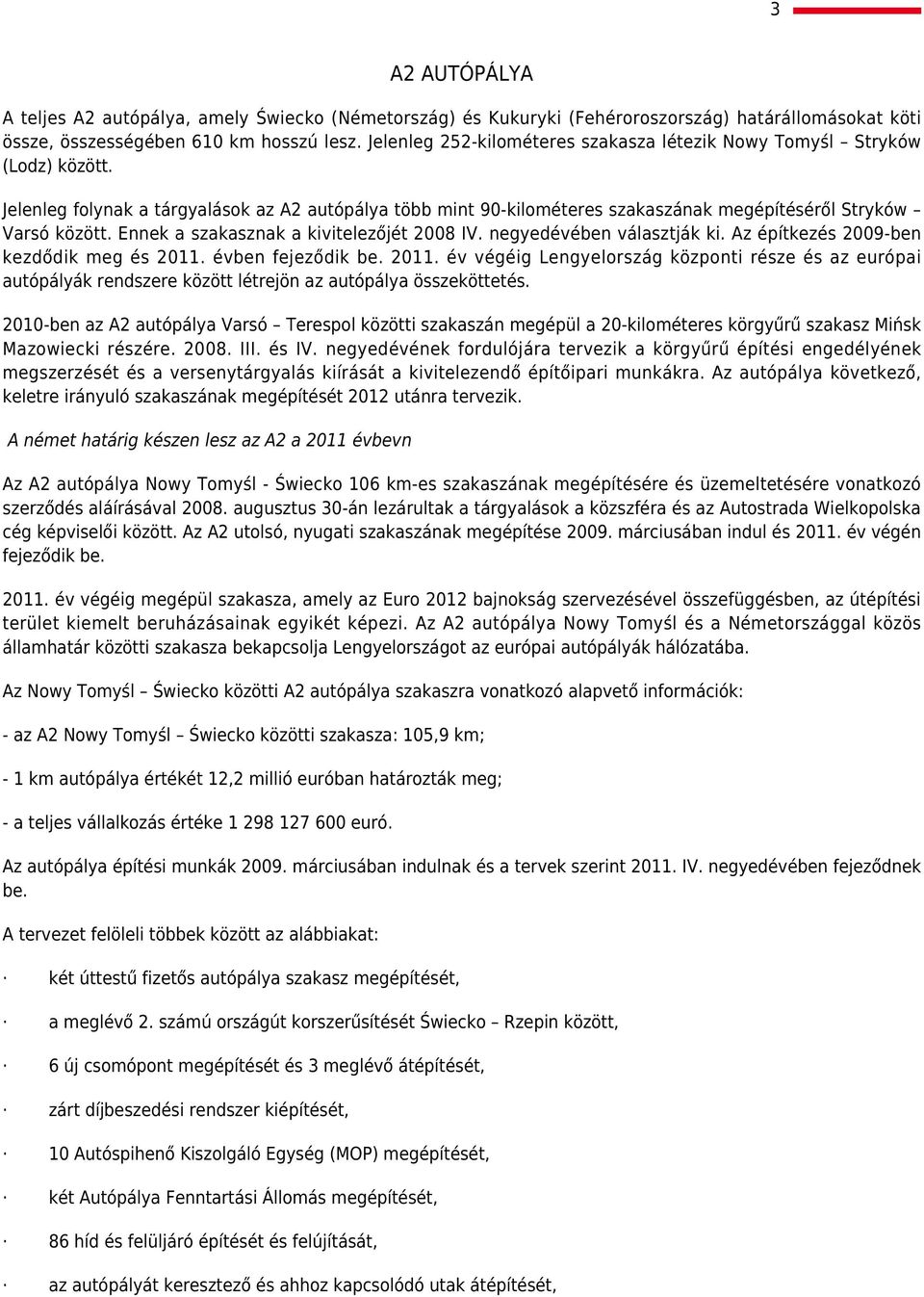 Ennek a szakasznak a kivitelezőjét 2008 IV. negyedévében választják ki. Az építkezés 2009-ben kezdődik meg és 2011.