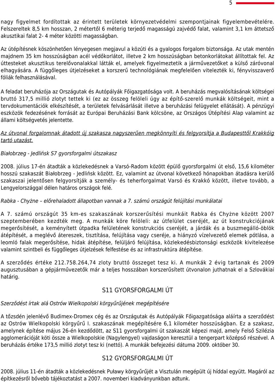 Az útépítésnek köszönhetően lényegesen megjavul a közúti és a gyalogos forgalom biztonsága.