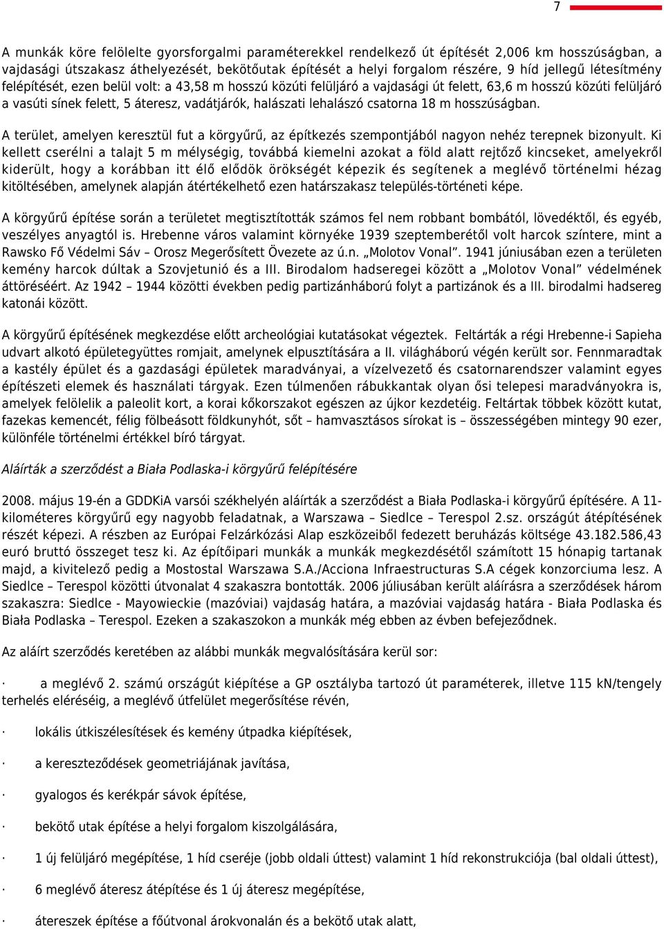 csatorna 18 m hosszúságban. A terület, amelyen keresztül fut a körgyűrű, az építkezés szempontjából nagyon nehéz terepnek bizonyult.