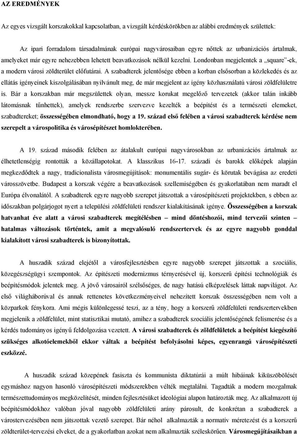 A szabadterek jelentősége ebben a korban elsősorban a közlekedés és az ellátás igényeinek kiszolgálásában nyilvánult meg, de már megjelent az igény közhasználatú városi zöldfelületre is.