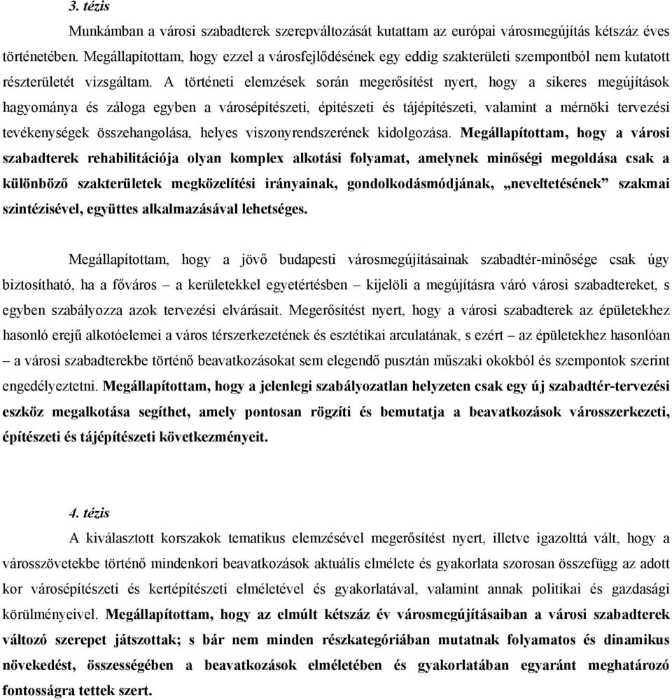 A történeti elemzések során megerősítést nyert, hogy a sikeres megújítások hagyománya és záloga egyben a városépítészeti, építészeti és tájépítészeti, valamint a mérnöki tervezési tevékenységek