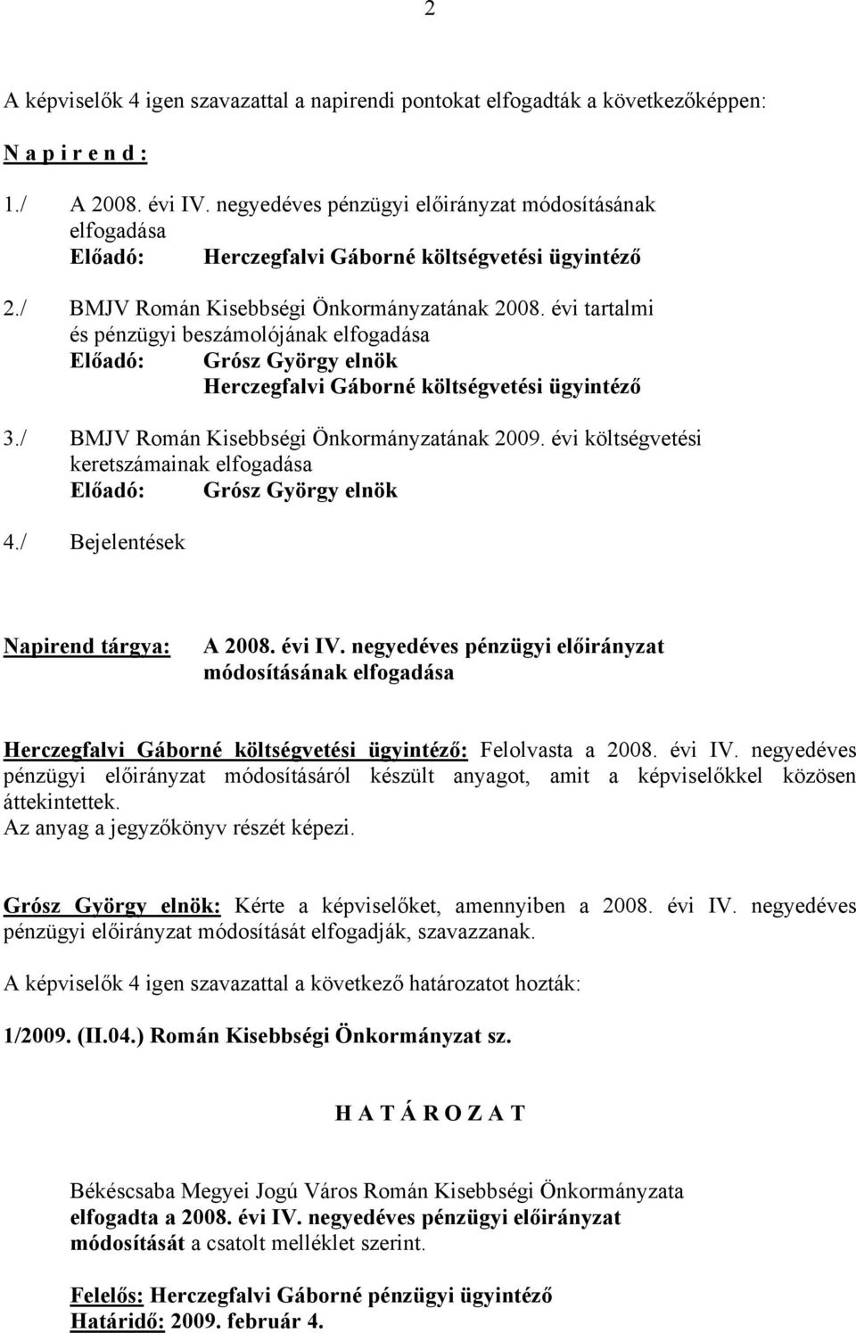 évi tartalmi és pénzügyi beszámolójának elfogadása Előadó: Grósz György elnök Herczegfalvi Gáborné költségvetési ügyintéző 3./ BMJV Román Kisebbségi Önkormányzatának 2009.