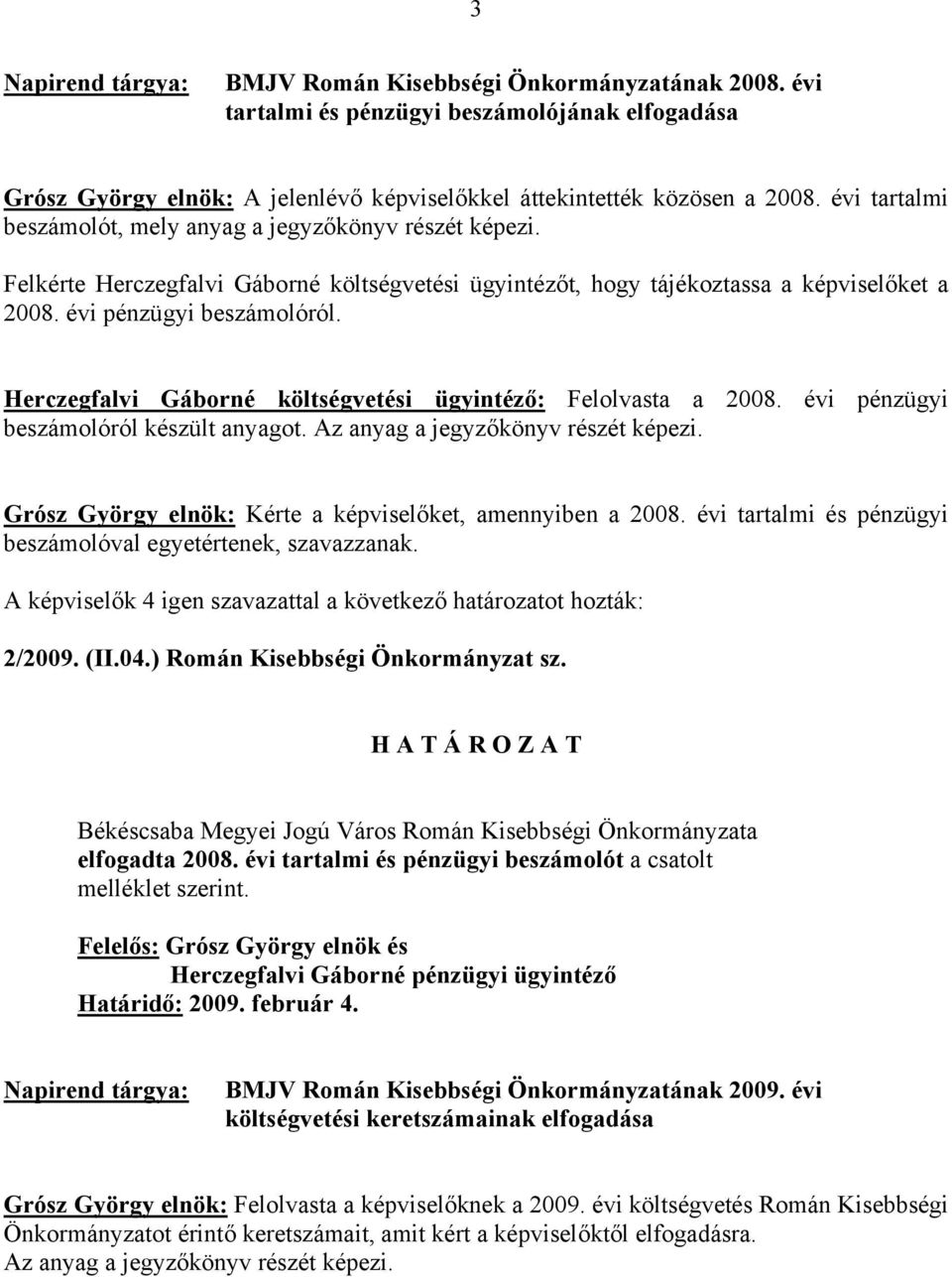 Herczegfalvi Gáborné költségvetési ügyintéző: Felolvasta a 2008. évi pénzügyi beszámolóról készült anyagot. Az anyag a jegyzőkönyv részét képezi.