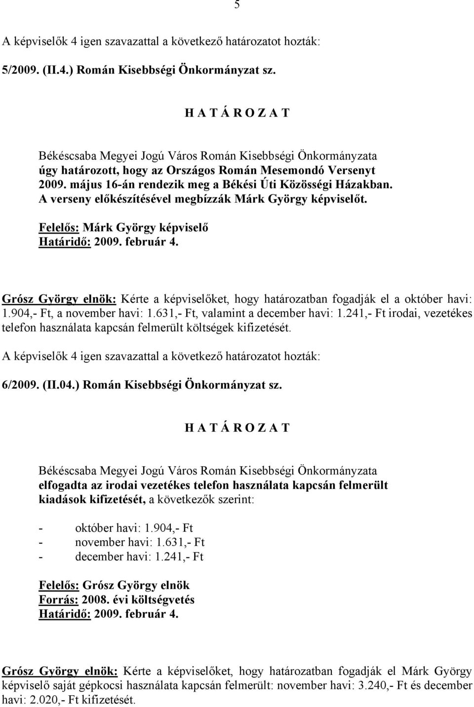 904,- Ft, a november havi: 1.631,- Ft, valamint a december havi: 1.241,- Ft irodai, vezetékes telefon használata kapcsán felmerült költségek kifizetését. 6/2009. (II.04.) Román Kisebbségi Önkormányzat sz.