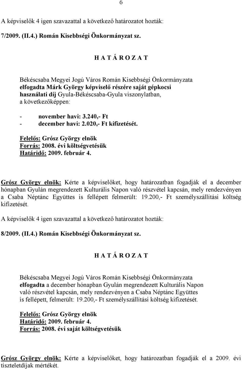évi költségvetésük Grósz György elnök: Kérte a képviselőket, hogy határozatban fogadják el a december hónapban Gyulán megrendezett Kulturális Napon való részvétel kapcsán, mely rendezvényen a Csaba