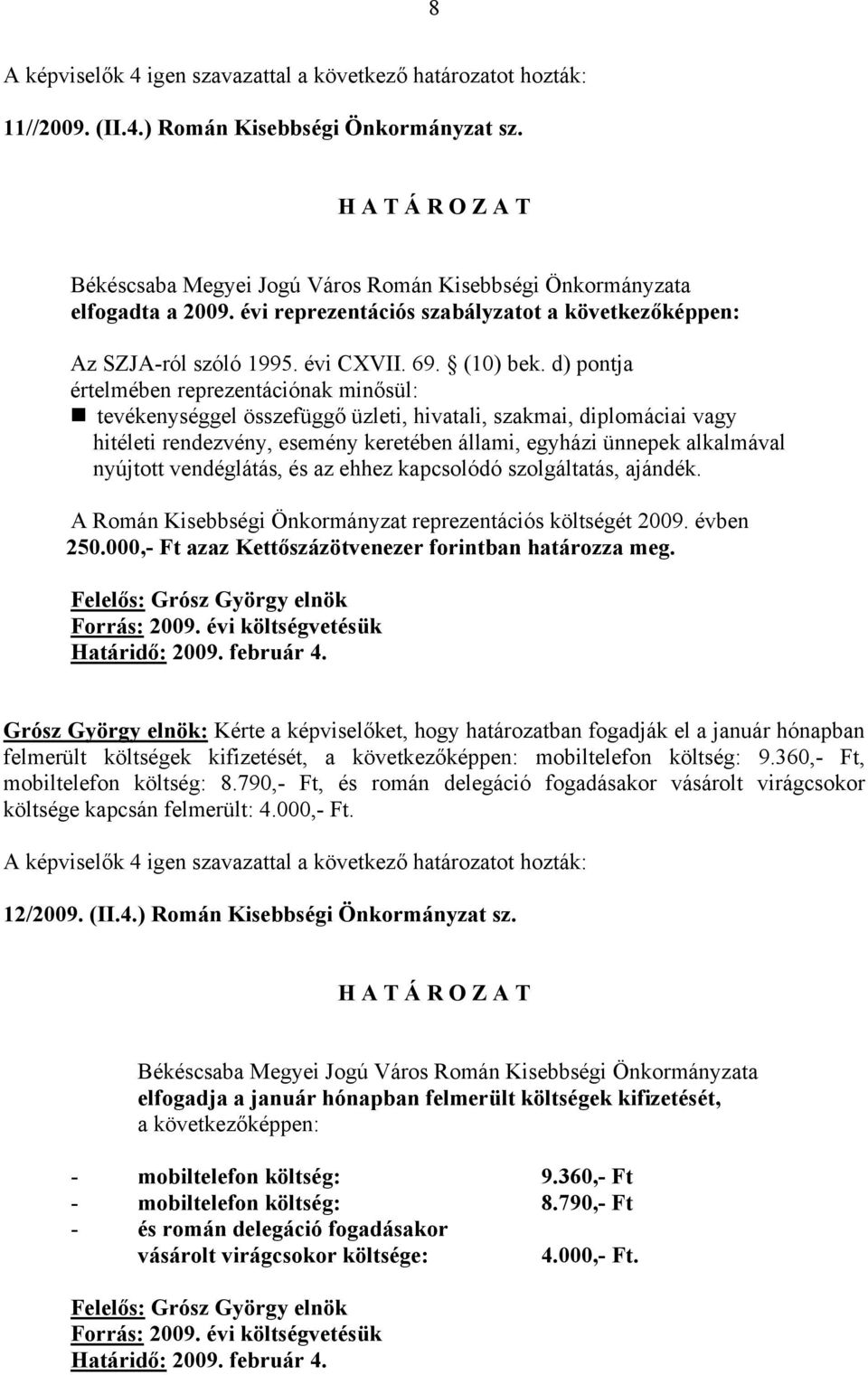 vendéglátás, és az ehhez kapcsolódó szolgáltatás, ajándék. A Román Kisebbségi Önkormányzat reprezentációs költségét 2009. évben 250.000,- Ft azaz Kettőszázötvenezer forintban határozza meg.