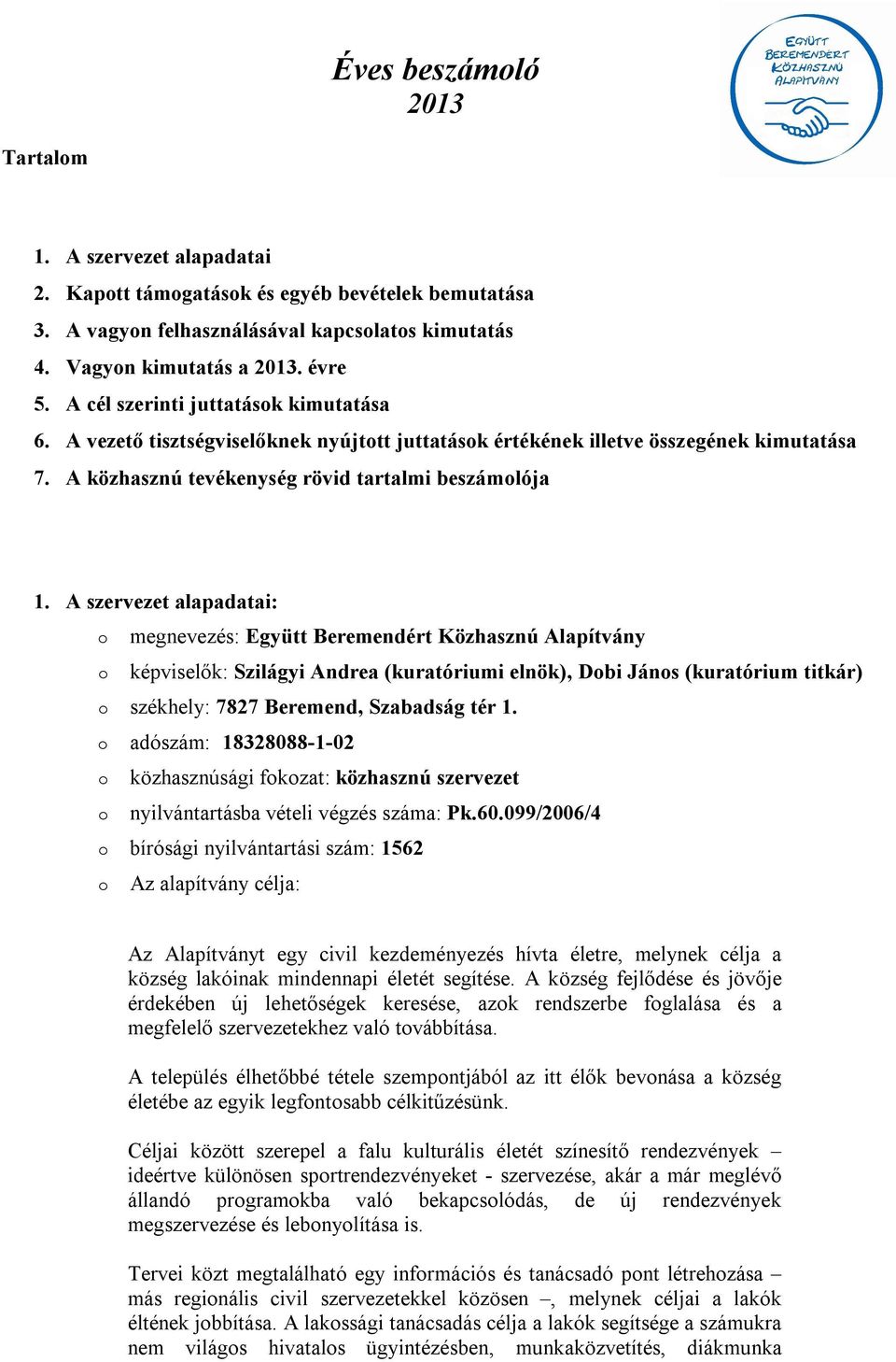 A szervezet alapadatai: o megnevezés: Együtt Beremendért Közhasznú Alapítvány o képviselők: Szilágyi Andrea (kuratóriumi elnök), Dobi János (kuratórium titkár) o székhely: 7827 Beremend, Szabadság