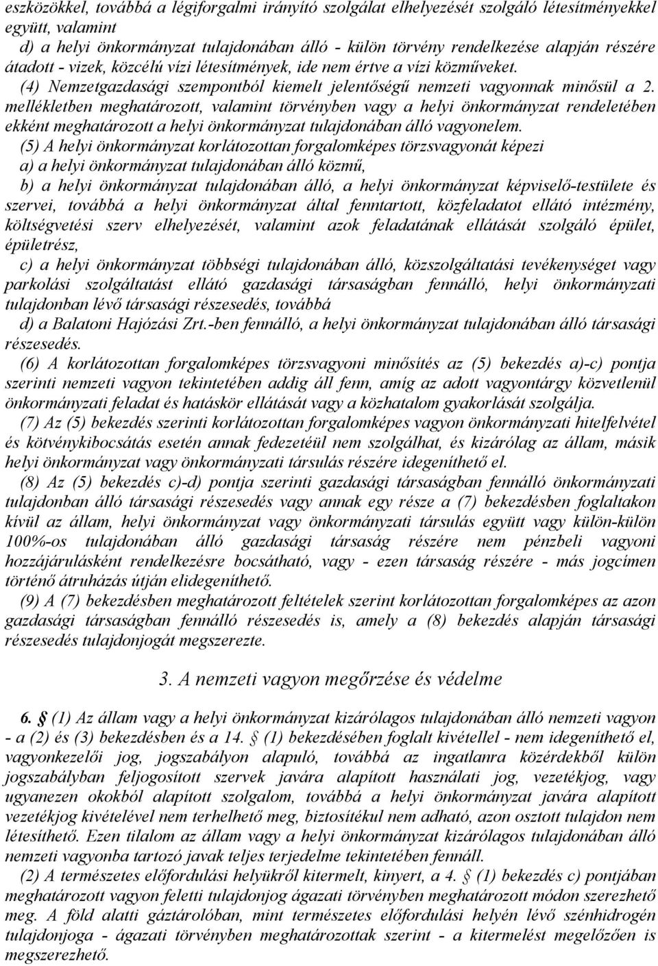 mellékletben meghatározott, valamint törvényben vagy a helyi önkormányzat rendeletében ekként meghatározott a helyi önkormányzat tulajdonában álló vagyonelem.